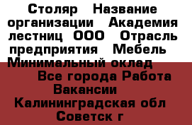 Столяр › Название организации ­ Академия лестниц, ООО › Отрасль предприятия ­ Мебель › Минимальный оклад ­ 40 000 - Все города Работа » Вакансии   . Калининградская обл.,Советск г.